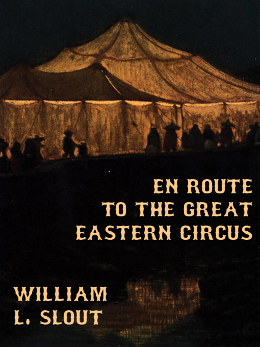 Title details for En Route to the Great Eastern Circus and Other Essays on Circus History by William L. Slout - Available